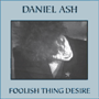 DANIEL ASH uFoolish Thing Desirev