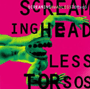 SCREAMING HEADLESS TORSOS 「Screaming Headless Torsos」