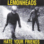 LEMONHEADS uHate Your Friendsv