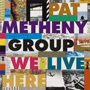 PAT METHENY GROUP 「We Live Here」