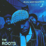 THE ROOTS@uDo You Want More?!!!??!v